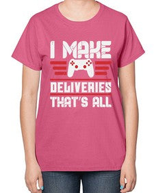I make deliveries Thats all 23# - video games-  Ladies T-Shirt