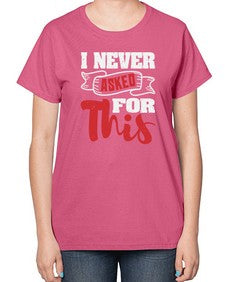 I never asked for this 25# - video games-  Ladies T-Shirt