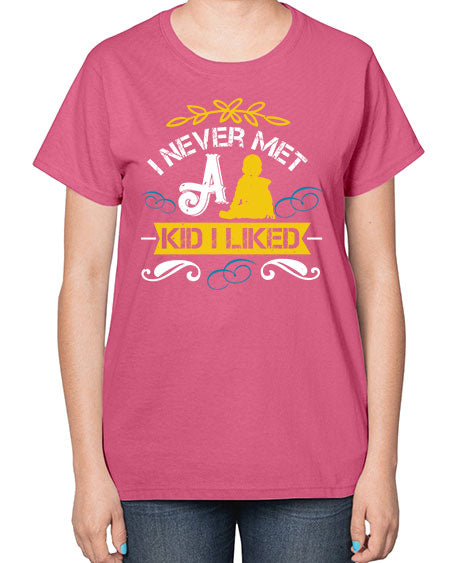 I never met a kid I liked Style 108# - kids-  Ladies T-Shirt
