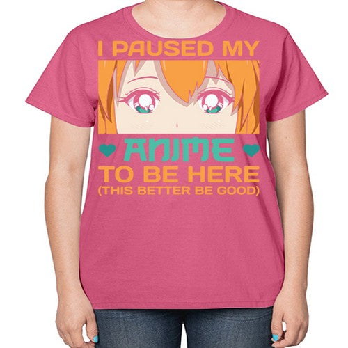 I paused my anime to be here this better be good235# - anime-  Ladies T-Shirt