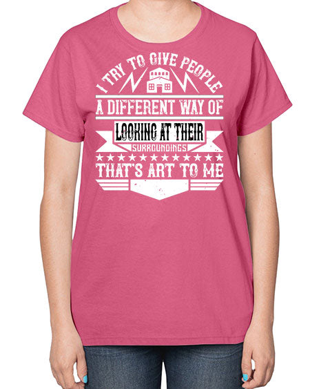 I try to give people a different way of looking at their surroundings Thats art to me Style 212# - architect-  Ladies T-Shirt
