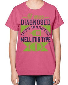 I was diagnosed with diabetes mellitus Type Style 29# - diabetes-  Ladies T-Shirt