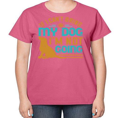 If I Cant Bring My Dog Im Not Going Style 183# - dogs-  Ladies T-Shirt