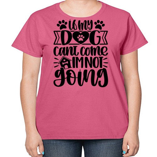 If my Dog Cant Come Im not Going Style 19# - dogs-  Ladies T-Shirt