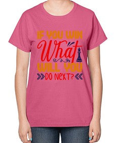 If you win what will you do next 114# - chess-  Ladies T-Shirt