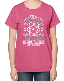 Im A Science Teacher Just Like A Normal Teacher Except Much Cooler Style 970# - teacher-  Ladies T-Shirt