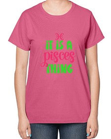 It is a pisces thing 256# - pisces-  Ladies T-Shirt