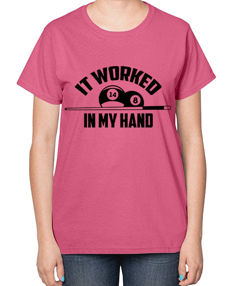 It worked in my hand 1000# - billards-  Ladies T-Shirt