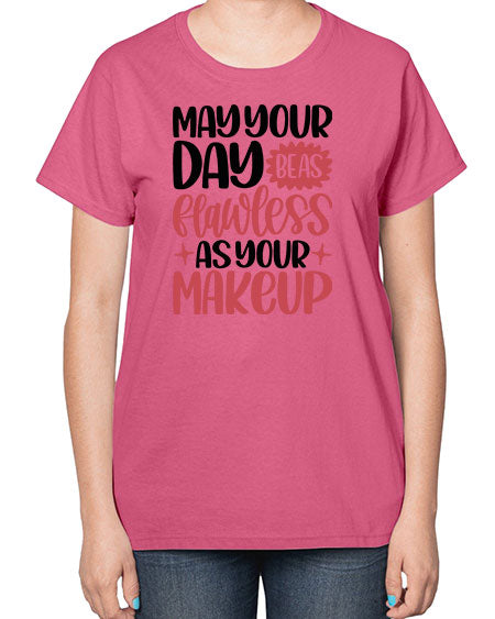May Your Day Be As Flawless As Your Makeup Style 37# -makeup  Ladies T-Shirt