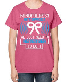 Mindfulness isn t difficult we just need to remember to do it Style 35# - Self awareness-  Ladies T-Shirt