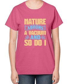 Nature abhors a vacuum and so do I Style 301# - cleaner-  Ladies T-Shirt