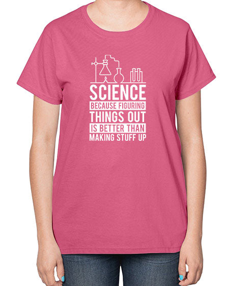 Science Because Figuring Things Out Is Better Than Making Stuff Up 147# - general science-  Ladies T-Shirt