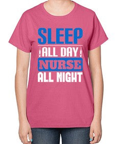 Sleep all day nurse all night Style 1394# - nurse-  Ladies T-Shirt