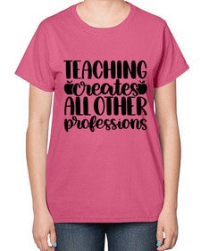 Teaching Creates All Other Style 1476# - teacher-  Ladies T-Shirt