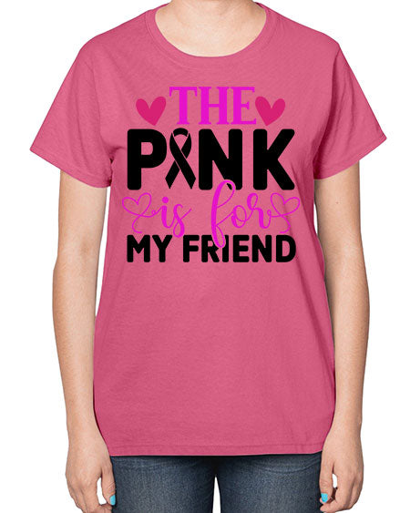 The Pink is for My Friend 3# - breast cancer-  Ladies T-Shirt