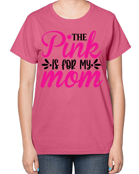 The Pink is for My Mom 1# - breast cancer-  Ladies T-Shirt