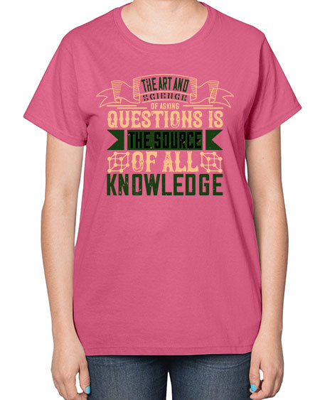 The art and science of asking questions is the source of all knowledge 309# - general science-  Ladies T-Shirt