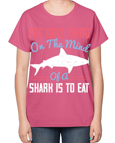 The only thing on the mind of a shark is to eat Style 18# - shark-fish-  Ladies T-Shirt