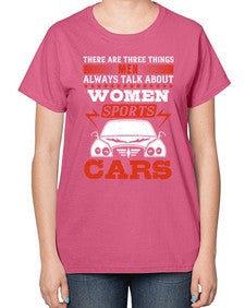 There are three things men always talk about  women sports and cars 71# - car-  Ladies T-Shirt