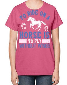 To ride on a horse is to fly without wings Style 15# - horse-  Ladies T-Shirt