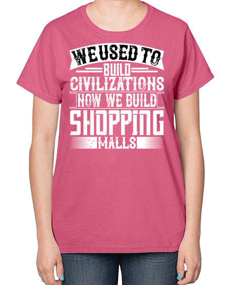 We used to build civilizations Now we build shopping malls Style 469# - architect-  Ladies T-Shirt