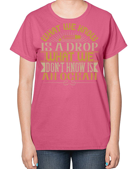 What we know is a drop what we dont know is an ocean 298# - general science-  Ladies T-Shirt