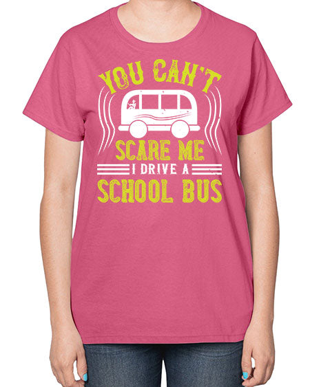 YOU CANT SCARE ME IM A BUS DRIVER Style 1676# - Bus Driver-  Ladies T-Shirt