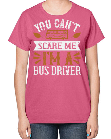YOU CANT SCARE ME IM A BUS DRIVERR Style 1677# - Bus Driver-  Ladies T-Shirt