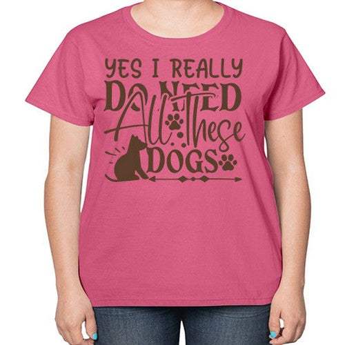 Yes I Really Do Need All These Dogs Style 56# - dogs-  Ladies T-Shirt