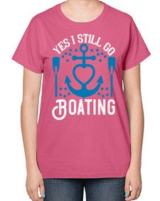 Yes I still go Boating 45# - boats-  Ladies T-Shirt
