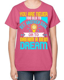 You Are Never Too Old To Set Another Goal Or To Dream A New Dream Style 2# - motivation-  Ladies T-Shirt