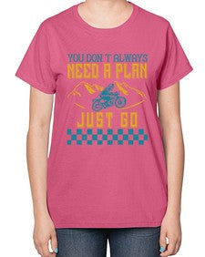 You dont always need a plan just go 82# - motorcycle-  Ladies T-Shirt