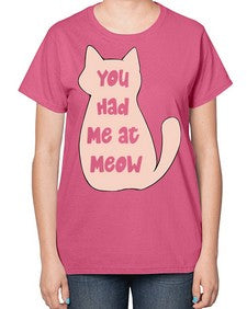You had Me at Meow - cats-  Ladies T-Shirt