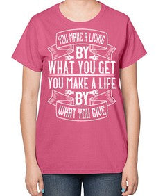 You make a living by what you get You make a life by what you give Style 6# - volunteer-  Ladies T-Shirt