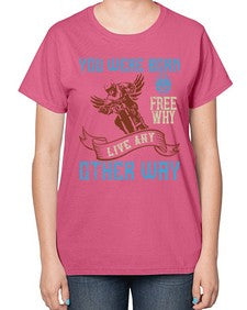 You were born free why live nay other way 83# - motorcycle-  Ladies T-Shirt