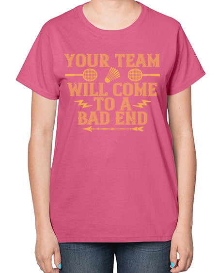 Your team will come to a bad end 1752# - badminton-  Ladies T-Shirt