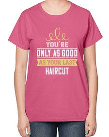 Youre only as good as your last haircut 112# - funny-  Ladies T-Shirt