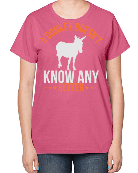 a donkey doesnt know any better Style 5# - donkey-  Ladies T-Shirt