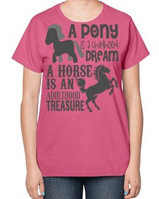 a pony is childhood dream a horse is an adult - horse-  Ladies T-Shirt