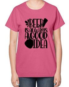 beer is always a good idea 649# - beer-  Ladies T-Shirt