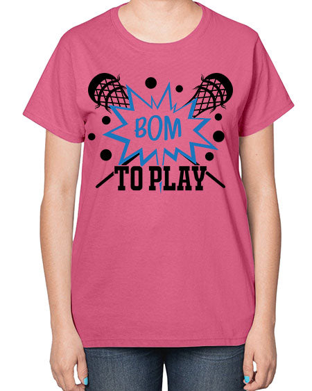 bom to play 16# - lacrosse-  Ladies T-Shirt
