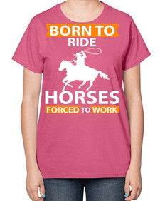 born to ride horses forced to work Style 6# - horse-  Ladies T-Shirt