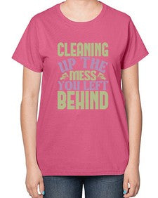 cleaning up the mess you left behind Style 95# - cleaner-  Ladies T-Shirt