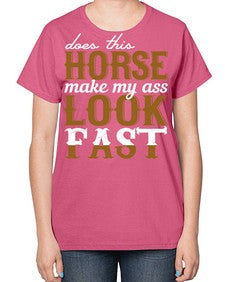 does this horse make my ass look fast - horse-  Ladies T-Shirt