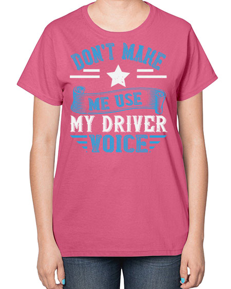 dont make me use my driver voice Style 724# - Bus Driver-  Ladies T-Shirt