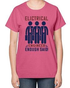 electrical engineer enough said Style 136# - engineer-  Ladies T-Shirt