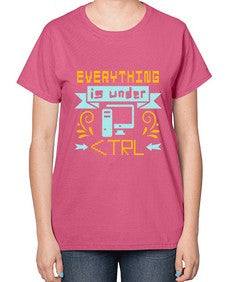 everything is under CTRL 47# - computer-  Ladies T-Shirt