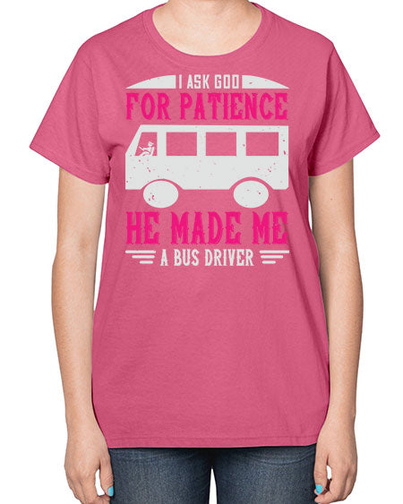 i ask god for patience he made me a bus driver Style 868# - Bus Driver-  Ladies T-Shirt