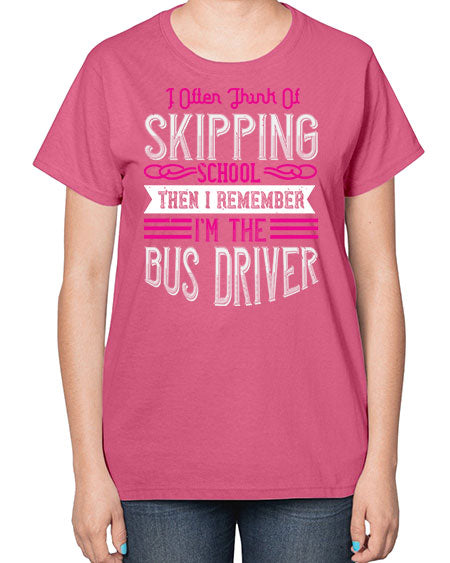 i often think of skipping school then i remember Im the bus driver Style 917# - Bus Driver-  Ladies T-Shirt
