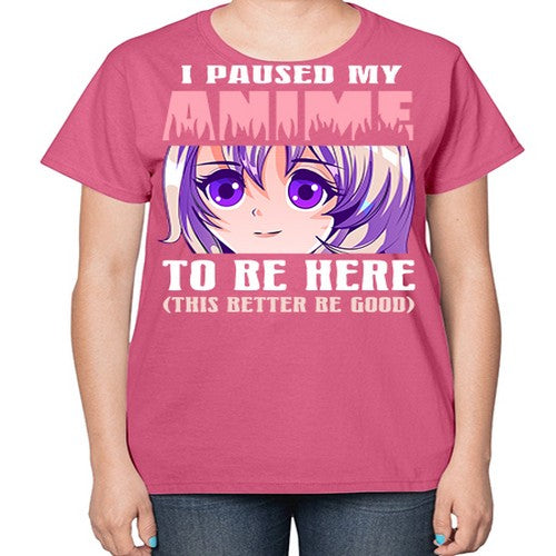i paused my anime to be here236# - anime-  Ladies T-Shirt
